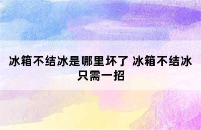 冰箱不结冰是哪里坏了 冰箱不结冰只需一招